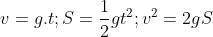 v=g.t;S=\frac{1}{2}gt^{2};v^{2}=2gS